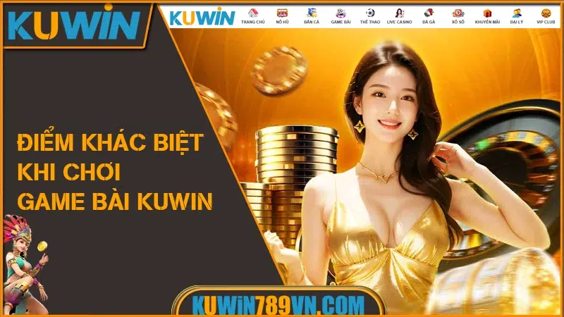 Game Bài KUWIN - Trải Nghiệm Đa Sảnh Thực Tế Hấp Dẫn 2026 16 Điểm Khác Biệt Khi Chơi Game Bài KUWIN